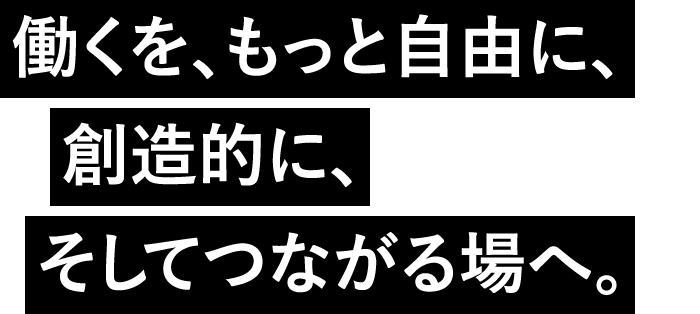 働くを、もっと自由に、創造的に、そしてつながる場へ。